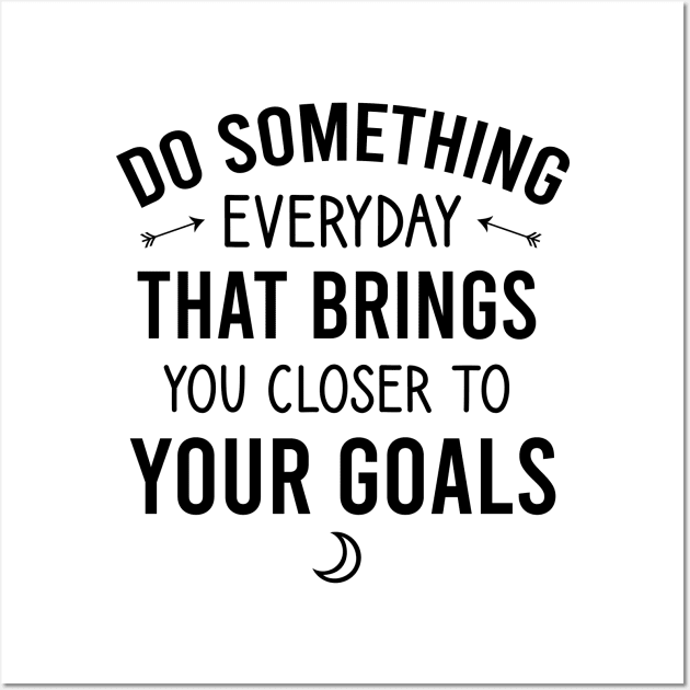 Do something everyday that brings you closer to your goals Wall Art by cypryanus